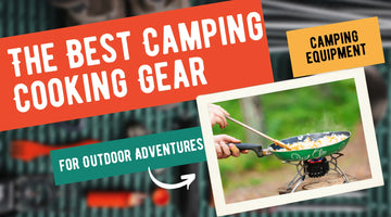 The Best Camping Cooking Gear for Outdoor Adventures