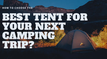 How to Choose the Best Tent for Your Next Camping Trip